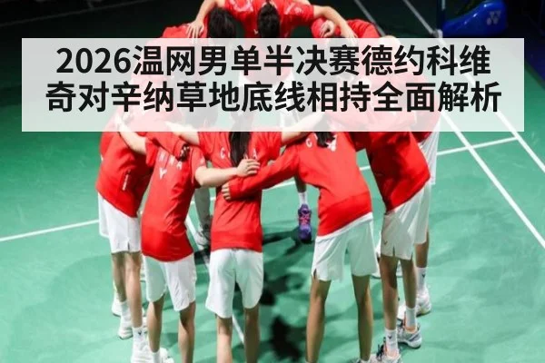 2026温网男单半决赛德约科维奇对辛纳草地底线相持全面解析